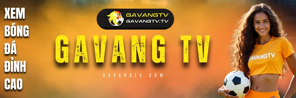 GavangTV trang chu chinh thuc, nen tang xem bong da truc tuyen dinh cao mien phi
