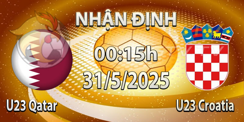 Nhận Định U23 Qatar vs U23 Croatia 31/05/ | Giao Hữu Tuyển Trẻ 2025